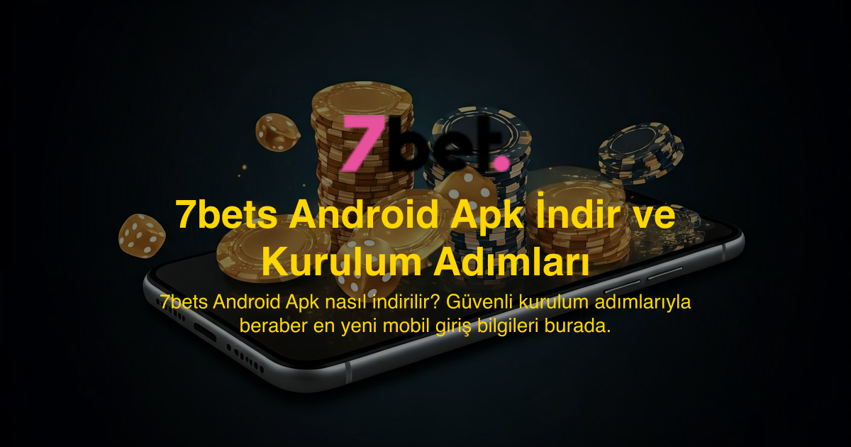 7bets Android Apk İndir ve Kurulum Adımları