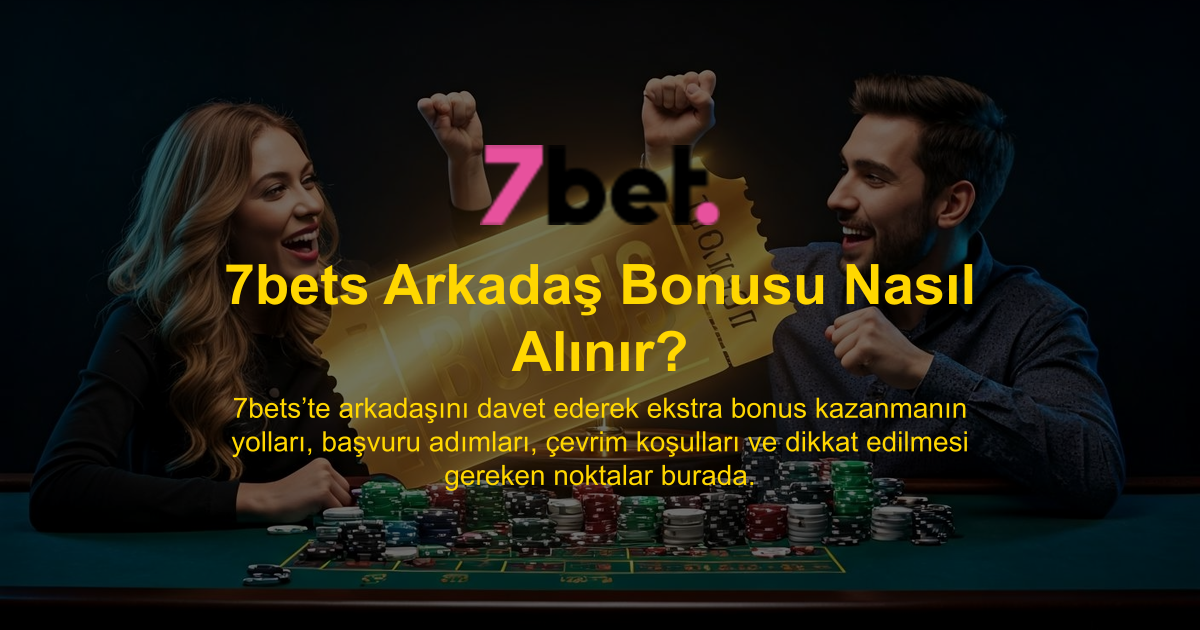7bets Arkadaş Bonusu Nasıl Alınır?
