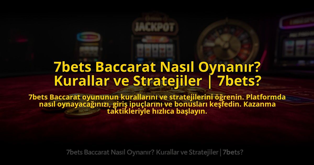 7bets-Baccarat-Nasil-Oynanir-Kurallar-ve-Stratejiler-7bets-overlay-1773710590.jpg